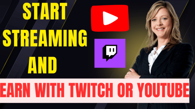 Start Streaming and Earn with Twitch or YouTube Start Streaming and Earn with Twitch or YouTube